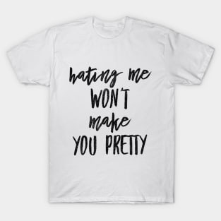 HATING ME WON'T MAKE YOU PRETTY T-Shirt